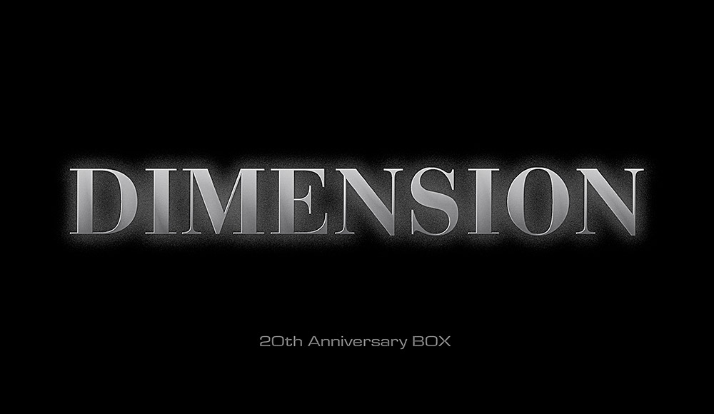 DIMENSION Official Website | DIMENSION～20th Anniversary Box