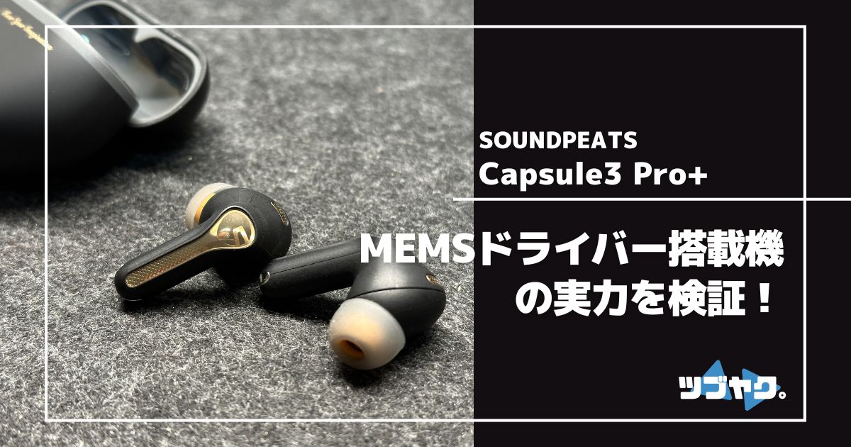 SOUNDPEATS Capsule3 Pro+をレビュー｜MEMSドライバー搭載の完全