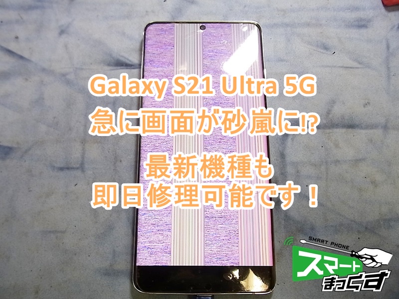即日】Galaxy S21 Ultra 5G 画面修理 表示がおかしい!? - スマートまっ