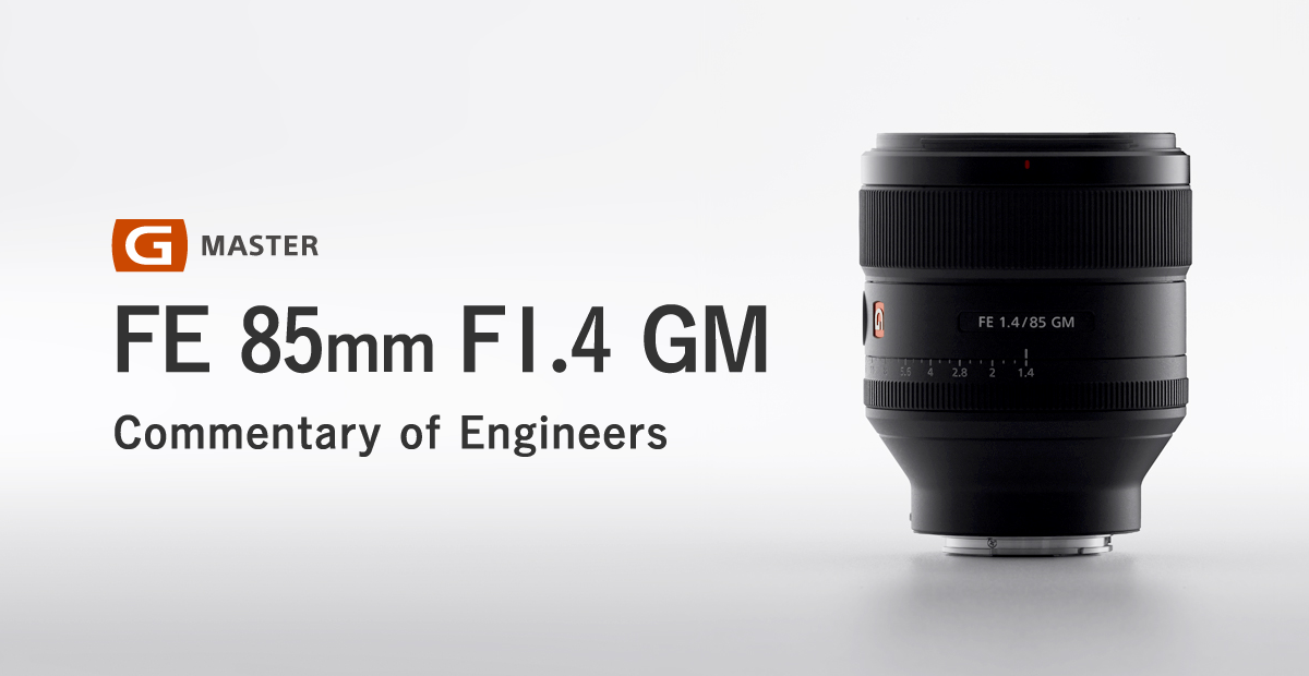 G MASTER FE 85mm F1.4 GM Commentary of Engineers - FE 85mm F1.4 GM