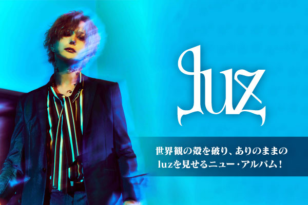 luzのインタビュー公開！世界観の殻を破りありのままを見せる、堀江晶