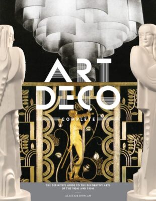 Art Deco Complete: The Definitive Guide to the Decorative Arts of