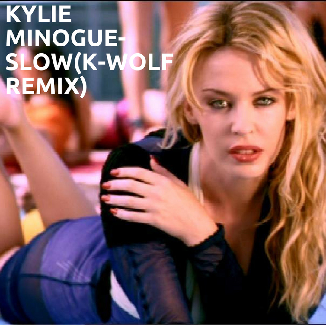 Stream Kylie Minogue - Slow (K - Wolf Remix) by K-Wolf | Listen