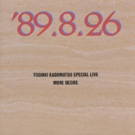 TOSHIKI KADOMATSU SPECIAL LIVE '89.8.26/MORE DESIRE : 角松敏生