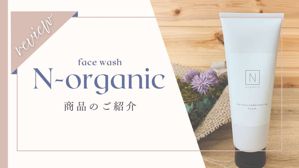 Nオーガニック洗顔本音レビュー！口コミで人気の理由＆悪い評判を調査