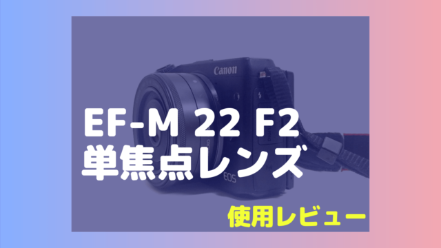 EF-M 22mm F2使用レビューと作例 | EOS Kiss M/M2用の単焦点レンズをご